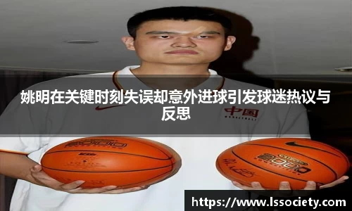 姚明在关键时刻失误却意外进球引发球迷热议与反思